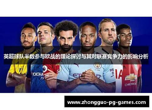 英超球队半数参与欧战的理论探讨与其对联赛竞争力的影响分析 英超球队半数参与欧战的理论探讨与其对联赛竞争力的影响分析