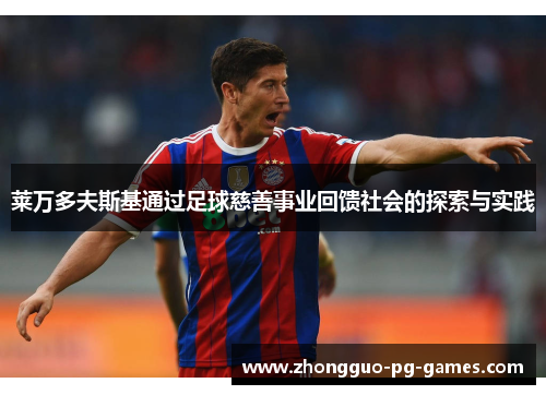 莱万多夫斯基通过足球慈善事业回馈社会的探索与实践 莱万多夫斯基通过足球慈善事业回馈社会的探索与实践