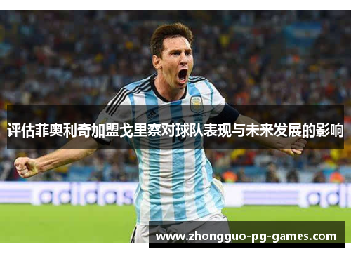 评估菲奥利奇加盟戈里察对球队表现与未来发展的影响 评估菲奥利奇加盟戈里察对球队表现与未来发展的影响