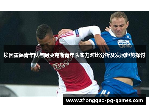 埃因霍温青年队与阿贾克斯青年队实力对比分析及发展趋势探讨 埃因霍温青年队与阿贾克斯青年队实力对比分析及发展趋势探讨