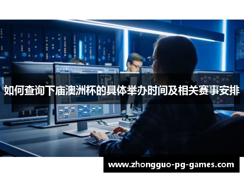 如何查询下庙澳洲杯的具体举办时间及相关赛事安排 如何查询下庙澳洲杯的具体举办时间及相关赛事安排