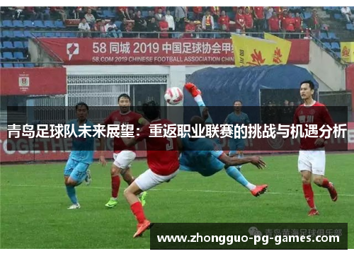 青岛足球队未来展望：重返职业联赛的挑战与机遇分析