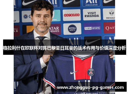 格拉利什在欧联杯对阵巴黎圣日耳曼的战术作用与价值深度分析