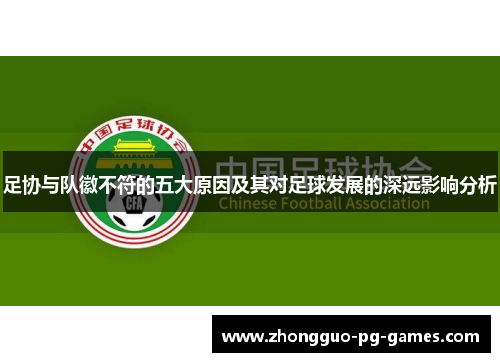 足协与队徽不符的五大原因及其对足球发展的深远影响分析