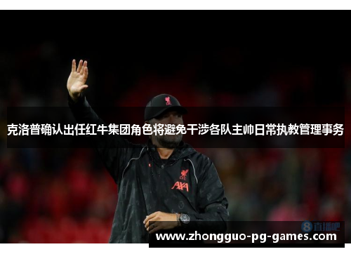 克洛普确认出任红牛集团角色将避免干涉各队主帅日常执教管理事务 克洛普确认出任红牛集团角色将避免干涉各队主帅日常执教管理事务