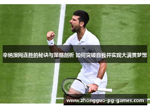 辛纳澳网连胜的秘诀与策略剖析 如何突破自我并实现大满贯梦想