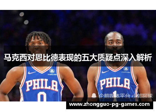 马克西对恩比德表现的五大质疑点深入解析
